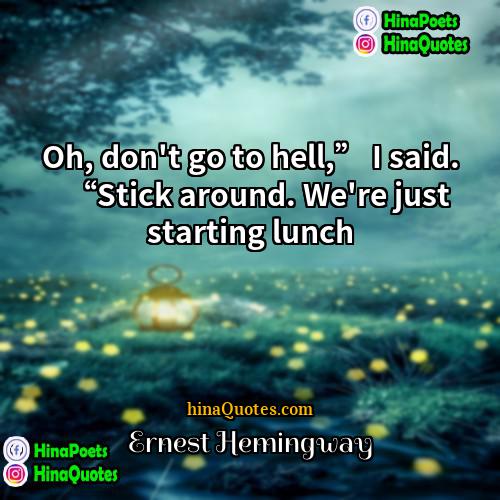 Ernest Hemingway Quotes | Oh, don't go to hell,” I said.